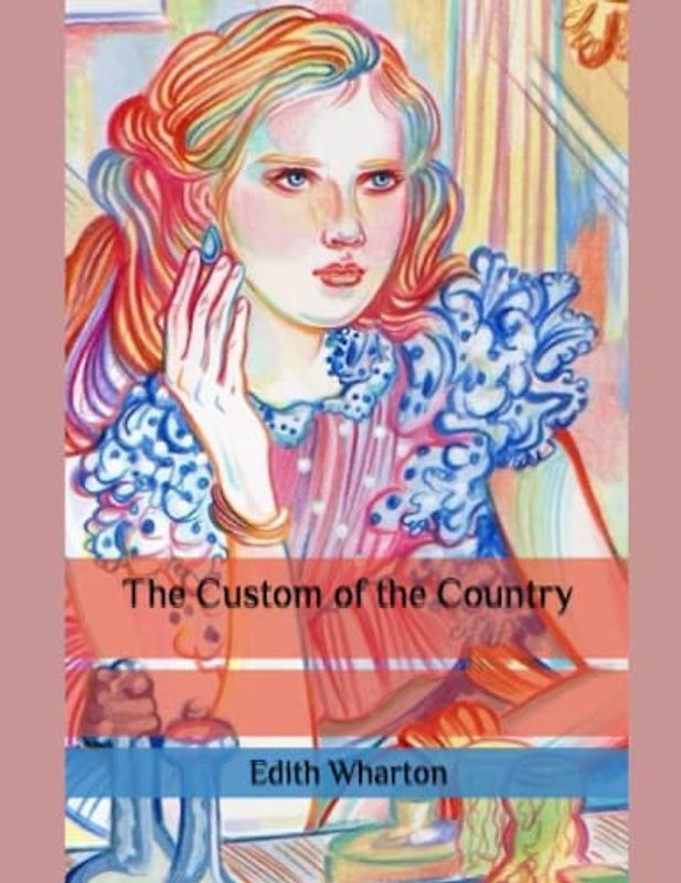 The Custom of the Country: Large print Real and full version Beautiful template and font An amazing novel that has helped inspire "Gone with the ... - An ambitious young woman destroys everyone