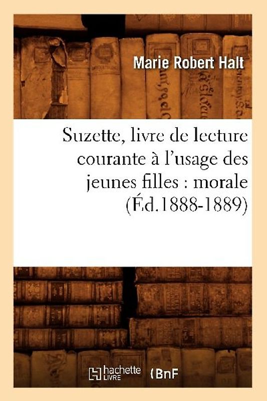 Suzette, Livre de Lecture Courante À l'Usage Des Jeunes Filles: Morale (Éd.1888-1889)
