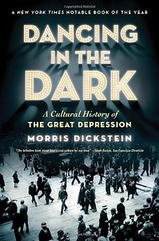 Dancing in the Dark: A Cultural History of the Great Depression - Morris Dickstein