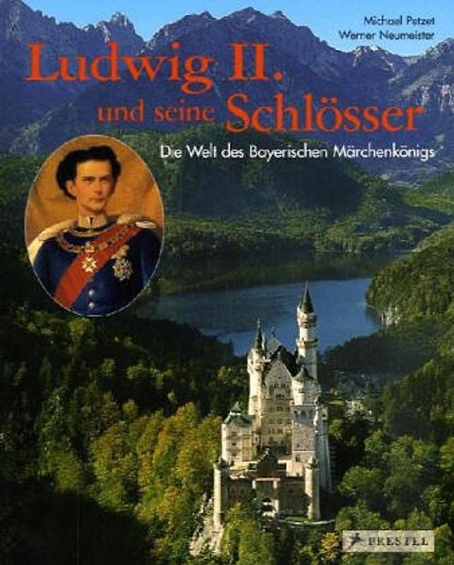 Die Welt des bayerischen Märchenkönigs. Ludwig II und seine Schlösser Neuschwanstein, Linderhof Herrnchiemsee