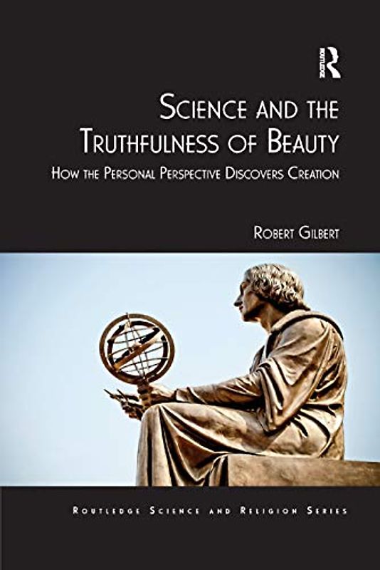 Science and the Truthfulness of Beauty: How the Personal Perspective Discovers Creation (Routledge Science and Religion)