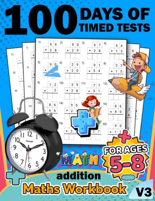 100 days of timed tests Addition math kids workbook v3: +2000 Timed Maths Test addition Drills| Kindergarten, Grade 1, 2 and 3 | Year ... and ... Educational Activity Book Paperback