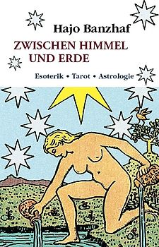 Zwischen Himmel und Erde. Quintessenz aus Esoterik, Astrologie und Tarot