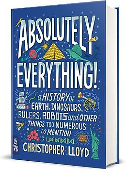 Absolutely Everything!: A History of Earth, Dinosaurs, Rulers, Robots and Other Things Too Numerous to Mention