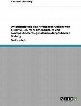 Unterrichtsstunde: Der Wandel der Arbeitswelt als aktueller, mehrdimensionaler und sozialpolitischer Gegenstand in der politischen Bildung