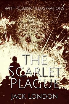 The Scarlet Plague: With Classic Illustrations (Annotated)