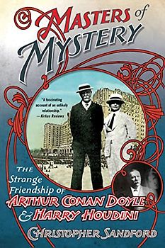 Masters Of Mystery: The Strange Friendship of Arthur Conan Doyle and Harry Houdini