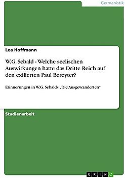 W.G. Sebald - Welche seelischen Auswirkungen hatte das Dritte Reich auf den exilierten Paul Bereyter?: Erinnerungen in W.G. Sebalds ¿Die Ausgewanderten¿