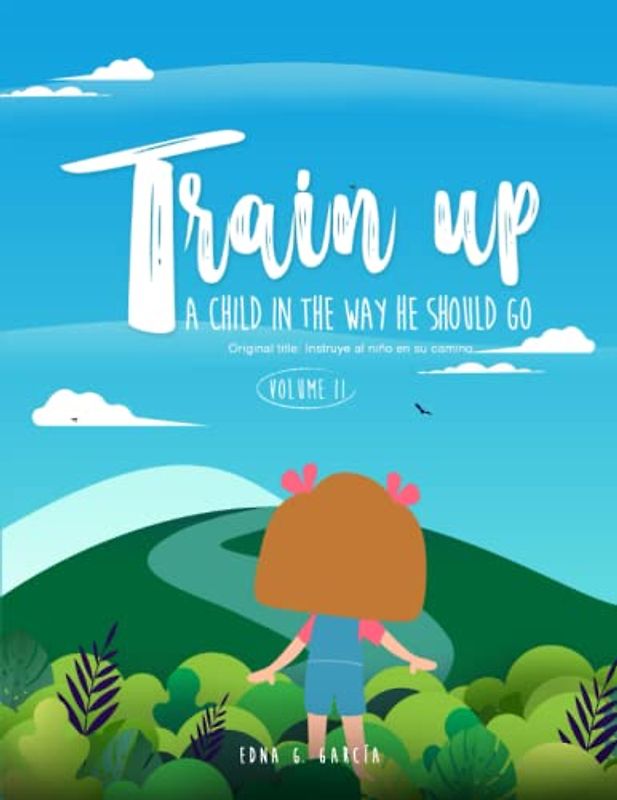 TRAIN UP A CHILD IN THE WAY HE SHOULD GO , volume II: Original title: Instruye al niño en su camino