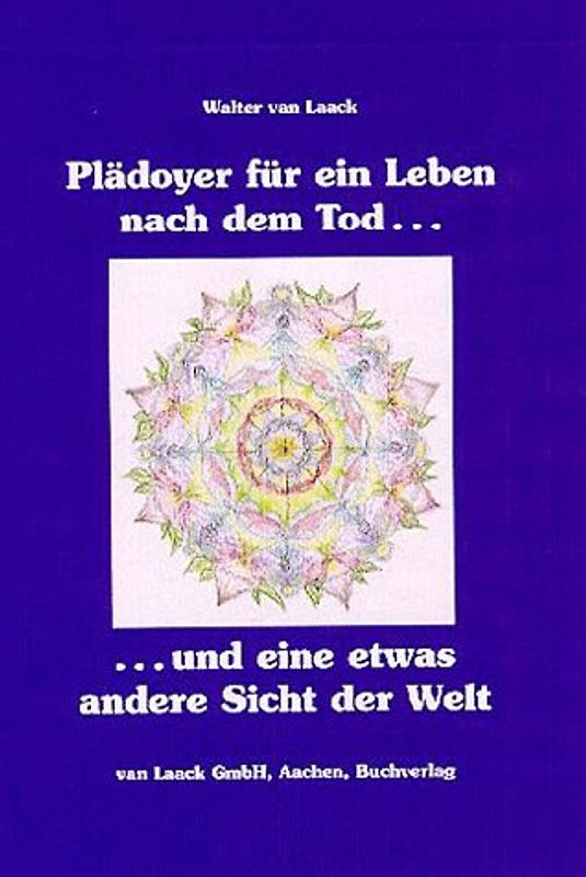 Plädoyer für ein Leben nach dem Tod. ... und eine etwas andere Sicht der Welt