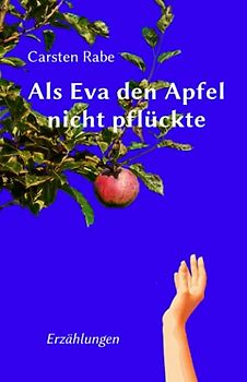 Als Eva den Apfel nicht pflückte: Erzählungen