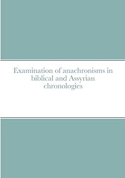 Examination of anachronisms in biblical and Assyrian chronologies