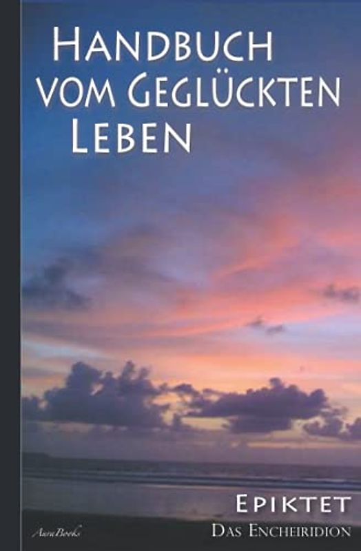 Epiktet: Handbuch vom geglückten Leben