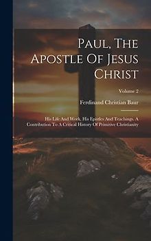 Paul, The Apostle Of Jesus Christ: His Life And Work, His Epistles And Teachings. A Contribution To A Critical History Of Primitive Christianity; Volu