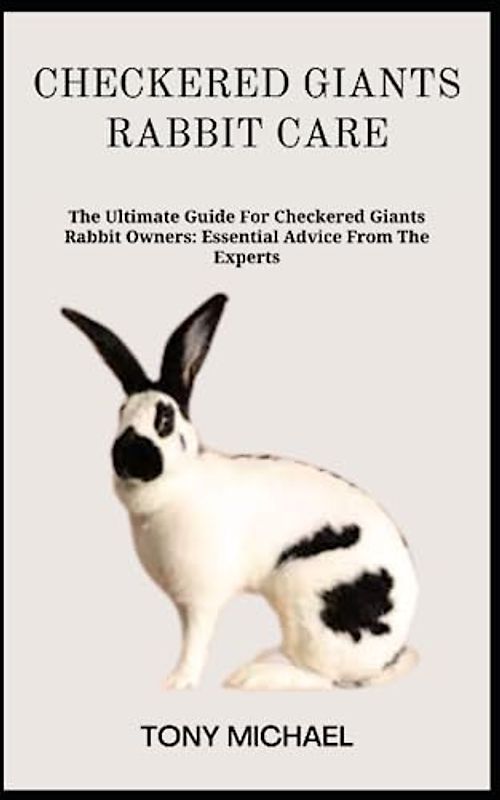 CHECKERED GIANTS RABBIT CARE: The Ultimate Guide For Checkered Giants Rabbit Owners: Essential Advice From The Experts