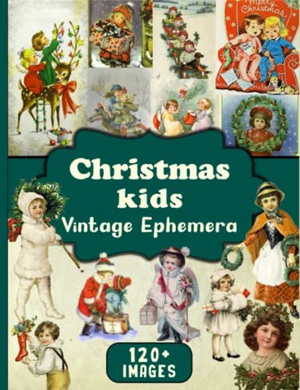 Christmas Kids Vintage Ephemera: Over 120 Christmas Themed Piece Collection of Authentic Ephemera for Junk Journals, Decoupage, Collage and Many Paper Crafts
