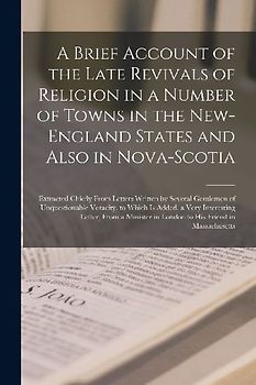 A Brief Account of the Late Revivals of Religion in a Number of Towns in the New-England States and Also in Nova-Scotia [microform]: Extracted Chiefly