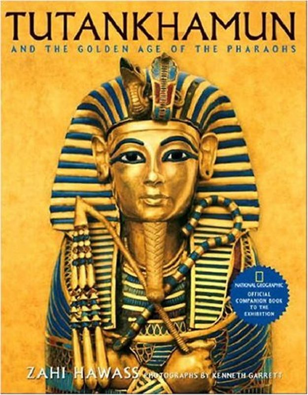 Tutankhamun and the Golden Age of the Pharaohs: Official Companion Book to the Exhibition sponsored by National Geographic - Hawass, Zahi