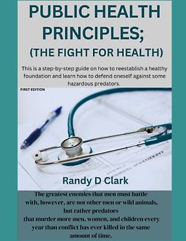 PUBLIC HEALTH PRINCIPLES; THE FIGHT FOR HEALTH: Public health principles , Fight your health, Principles and practice of public health, The ultimate guide to maintain good health