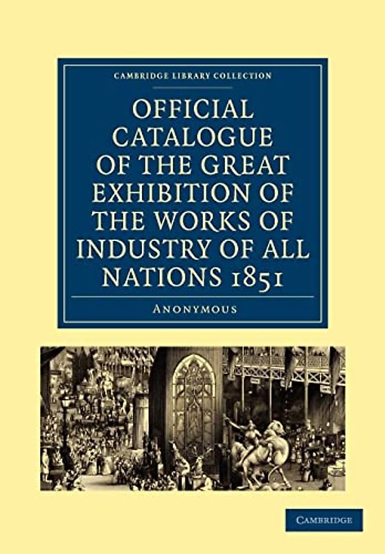 Official Catalogue of the Great Exhibition of the Works of Industry of All Nations 1851 (Cambridge Library Collection - British and Irish History, 19th Century)