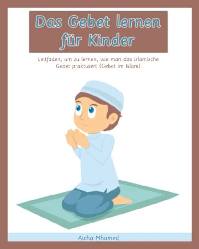 Das Gebet lernen für Kinder: Leitfaden, um zu lernen, wie man das islamische Gebet praktiziert (Gebet im Islam) (Islambücher für Anfänger, Band 3)