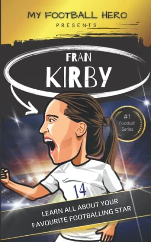 My Football Hero: Fran Kirby Biography for Kids: Learn all about your favourite footballing star (My Football Hero - Football Biographies for Kids)
