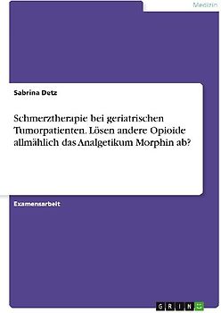 Schmerztherapie bei geriatrischen Tumorpatienten. Lösen andere Opioide allmählich das Analgetikum Morphin ab?
