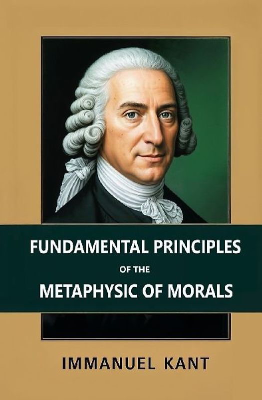 Fundamental Principles of the Metaphysic of Morals