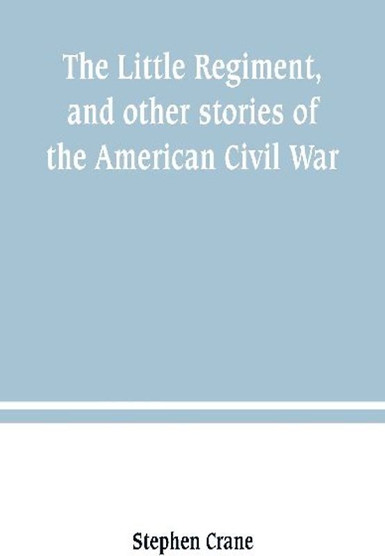 The Little Regiment, and other stories of the American Civil War