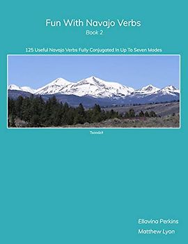 Fun With Navajo Verbs Book 2: 125 Useful Navajo Verbs Fully Conjugated in Up to Seven Modes