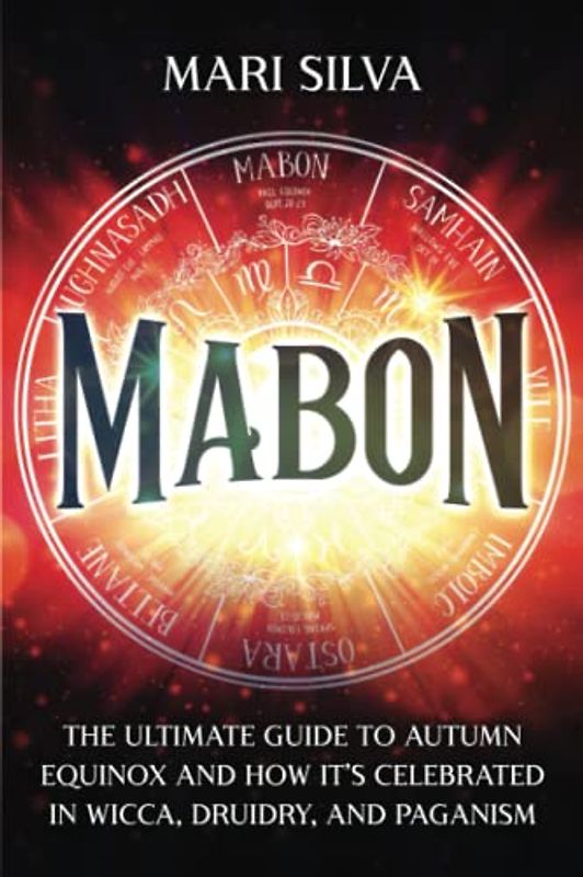 Mabon: The Ultimate Guide to Autumn Equinox and How It’s Celebrated in Wicca, Druidry, and Paganism (The Wheel of the Year)