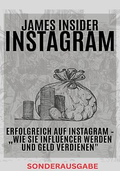 James Insider-Tipps: Erfolgreich auf Instagram – „Wie Sie Influencer werden und Geld verdienen" Für Anfänger und Fortgeschrittene: Instagram Marketing, Instagram Buch, Instagram Buch Business! - SONDERAUSGABE