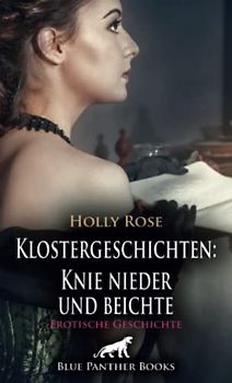 Klostergeschichten: Knie nieder und beichte | Erotische Geschichte + 1 weitere Geschichte: Besonders die jungen sündigen Mädchen seiner Gemeinde müssen öfter bei ihm Buße tun ... (Love, Passion & Sex)