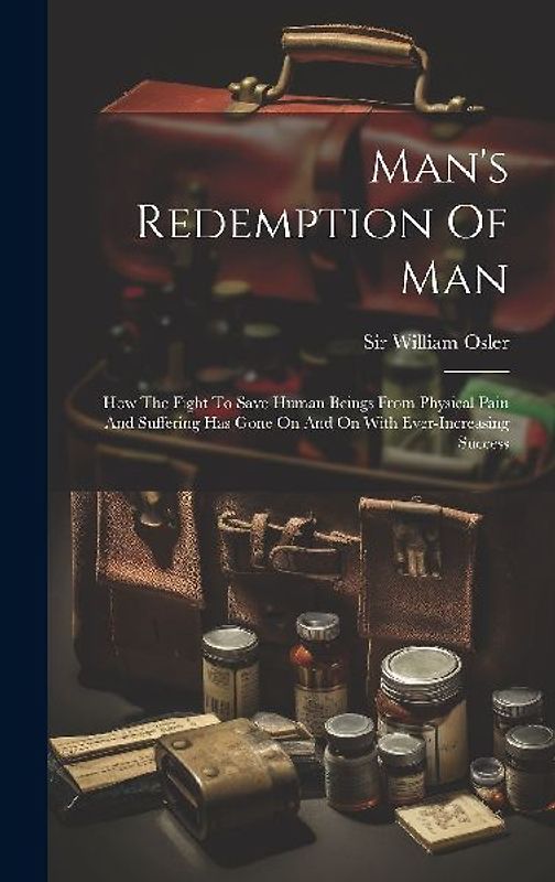 Man's Redemption Of Man: How The Fight To Save Human Beings From Physical Pain And Suffering Has Gone On And On With Ever-increasing Success