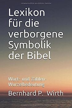 Lexikon für die verborgene Symbolik der Bibel: Wort- und Zahlen- Wurzelbedeutung