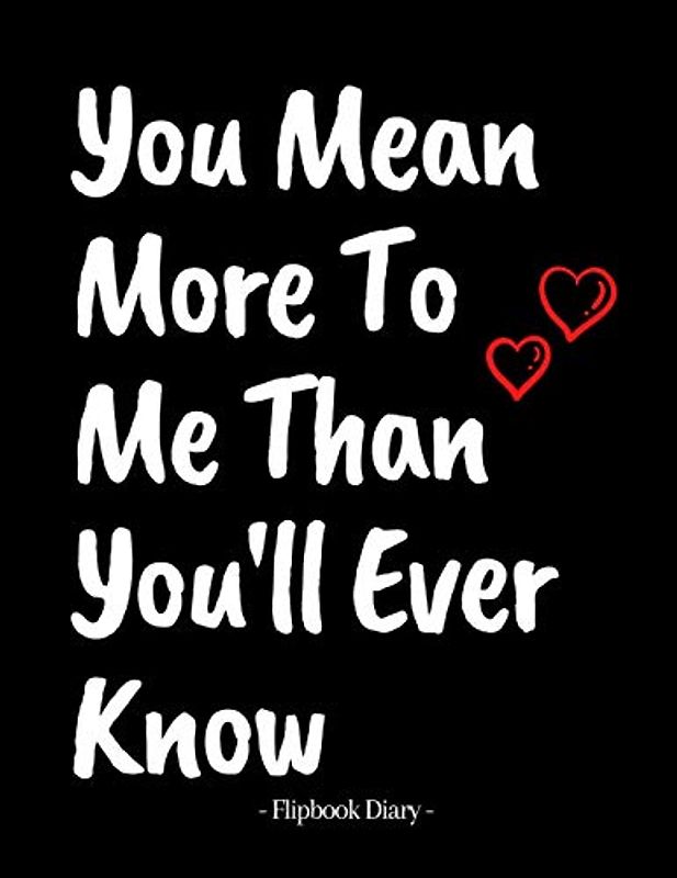 You Mean More To Me Than You'll Ever Know: Unique Notebook with Flipbook Animation To express your love. Valentines Day Gifts for boyfriend , girlfriend, husband or wife...