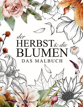 Der Herbst und die Blumen – Das Malbuch für Erwachsene: 40 herbstliche Motive zum entspannen