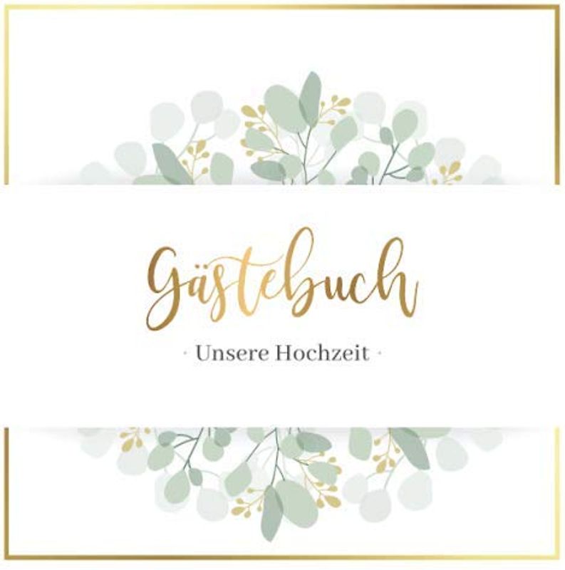 Gästebuch - Unsere Hochzeit: Hochzeitsgästebuch / Hochzeitsbuch / Eintragebuch mit Fragen, elegantes, dezentes & zeitloses Design mit Gold und Eukalyptus Blättern