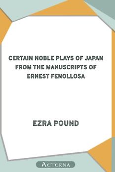 Certain Noble Plays of Japan: From the manuscripts of Ernest Fenollosa