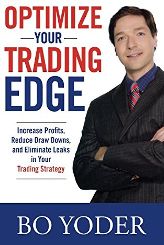 Optimize Your Trading Edge: Increase Profits, Reduce Draw Downs, and Eliminate Leaks in Your Trading Strategy