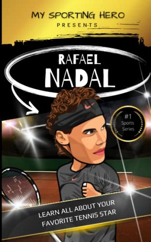 My Sporting Hero: Rafael Nadal: Learn all about your favorite tennis star (My Sporting Hero: Biographies for Children aged 9 - 12)