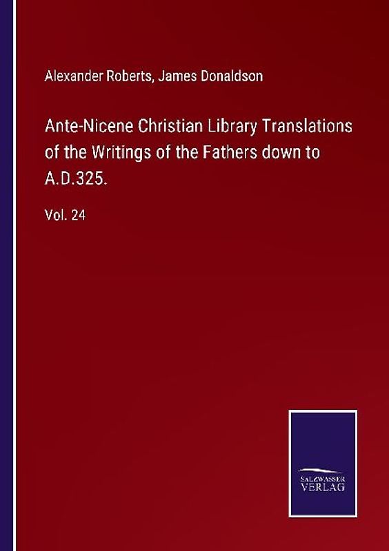 Ante-Nicene Christian Library Translations of the Writings of the Fathers down to A.D.325.