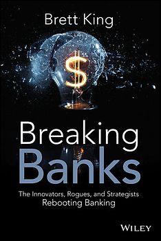Breaking Banks. The Innovators, Rogues, and Strategists Rebooting Banking