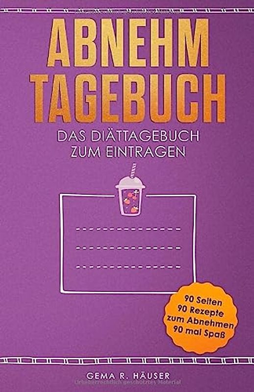 Abnehmtagebuch: Das Diättagebuch zum Eintragen. 90 Tage- 90 Rezepte zum Abnehmen- 90 mal Spaß. (Diät Tagebuch 90 Tage, Band 1)