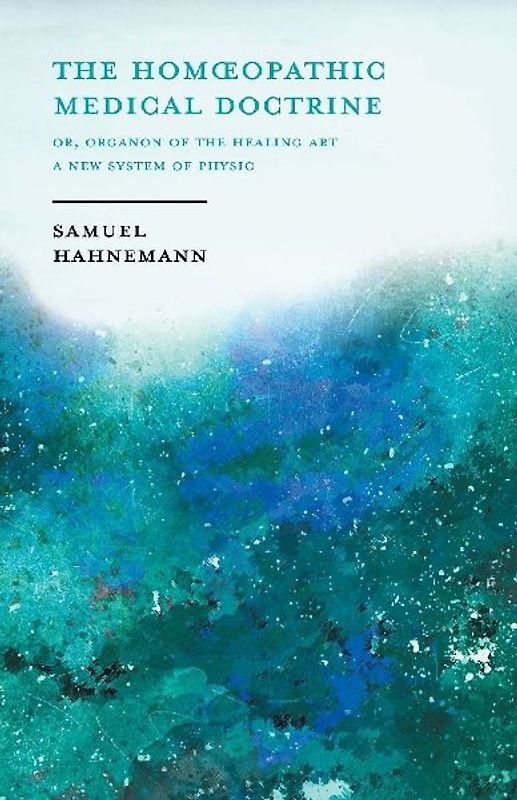 The Hom¿opathic Medical Doctrine - Or, Organon of the Healing Art - A New System of Physic;With an Essay From Allopathy and Hom¿opathy Before Judgement of Common Sense By Frederick Hiller