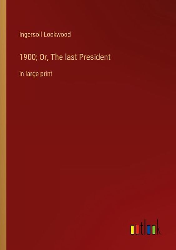 1900; Or, The last President