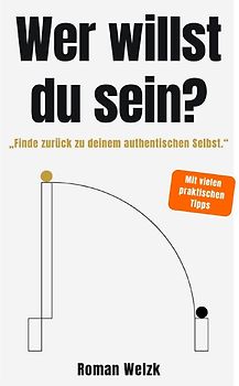 Wer willst du sein? – Hardcover - Authentisch leben, Identität verstehen, innere Balance finden | Roman Welzk