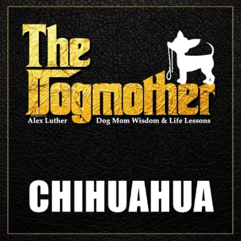 The Dogmother: Chihuahua: (Dog Mom Wisdom & Life Lessons)