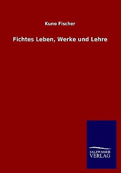 Fichtes Leben, Werke und Lehre