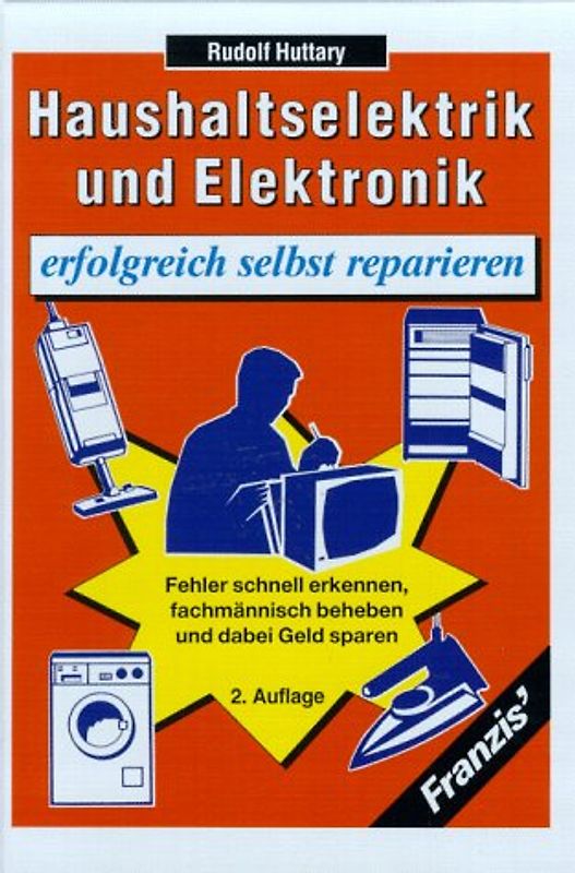 Haushaltselektrik und -Elektronik erfolgreich selbst reparieren. Fehler schnell erkennen, fachmännisch beheben und dabei Geld sparen